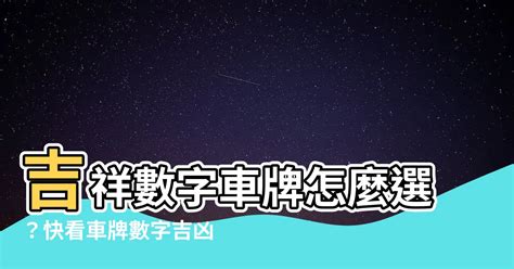 吉祥數字|【數字吉祥】數字吉凶大解析！吉祥數字帶來好運，教你選車牌、。